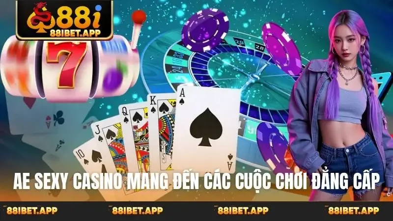 AE sexy casino mang đến các cuộc chơi đẳng cấp