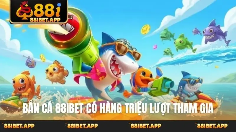 Bắn cá 88ibet có hàng triệu lượt tham gia