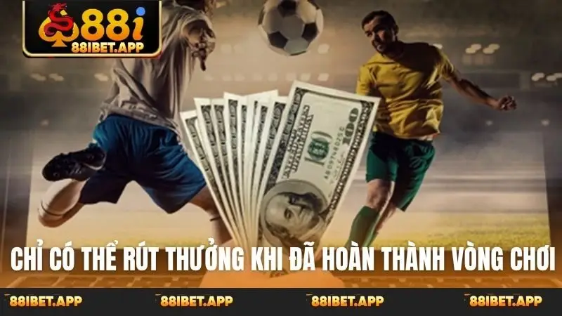 Chỉ có thể rút thưởng khi đã hoàn thành vòng chơi