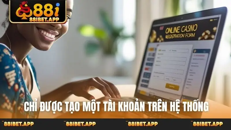 Chỉ được tạo một tài khoản trên hệ thống