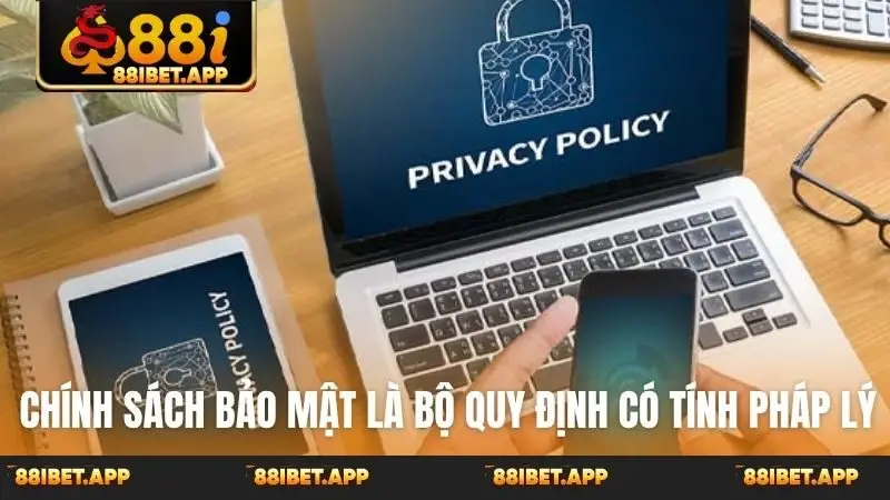 Chính sách bảo mật là bộ quy định có tính pháp lý
