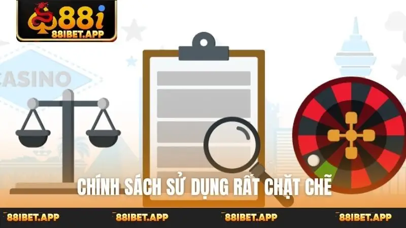 Chính sách sử dụng rất chặt chẽ