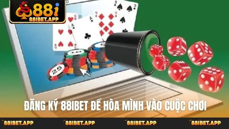 Đăng ký 88ibet để hòa mình vào cuộc chơi