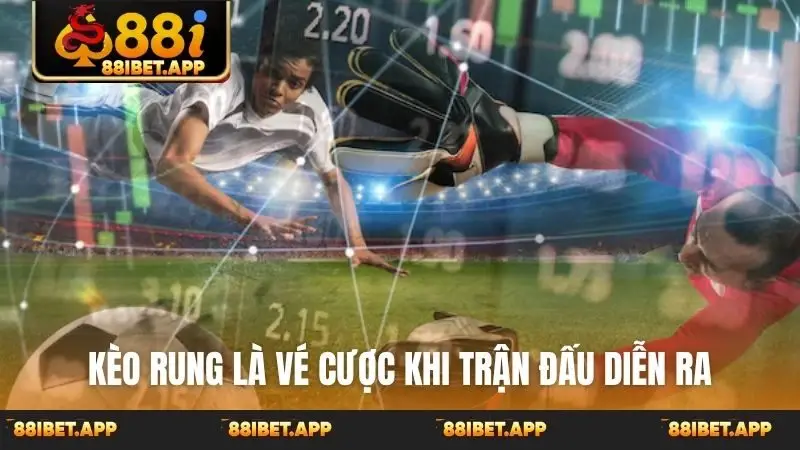 Kèo rung là vé cược khi trận đấu diễn ra